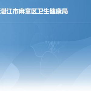 湛江市麻章區(qū)衛(wèi)生健康局各部門負責人及聯(lián)系電話