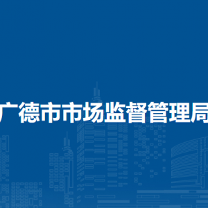 廣德市市場(chǎng)監(jiān)督管理局（原工商局）各部門聯(lián)系電話