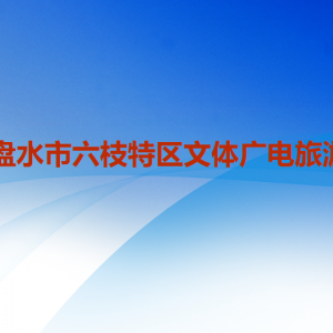 六盤水市六枝特區(qū)文體廣電旅游局各部門職責及聯(lián)系電話