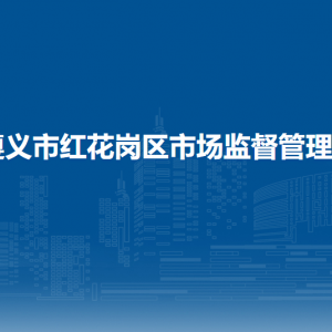 遵義市紅花崗區(qū)市場監(jiān)督管理局知識產權服務監(jiān)督管理股