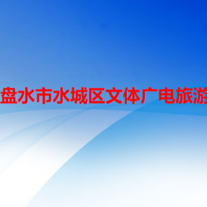 六盤(pán)水市水城區(qū)文體廣電旅游局各部門(mén)職責(zé)及聯(lián)系電話
