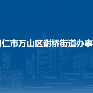 銅仁市萬山區(qū)謝橋街道辦事處各部門負責人及聯(lián)系電話