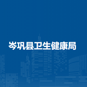 岑鞏縣衛(wèi)生健康局各部門職責(zé)及聯(lián)系電話