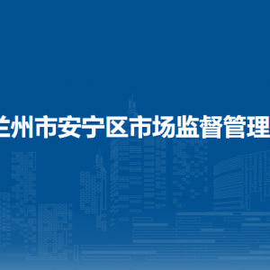 蘭州市安寧區(qū)市場(chǎng)監(jiān)督管理局各監(jiān)管所地址及聯(lián)系電話
