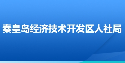 秦皇島經(jīng)濟技術開發(fā)區(qū)人力資源和社會保障局