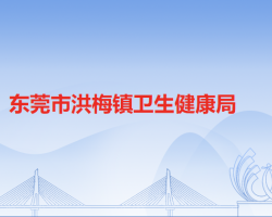 東莞市洪梅鎮(zhèn)衛(wèi)生健康局
