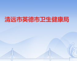 清遠市英德市衛(wèi)生健康局