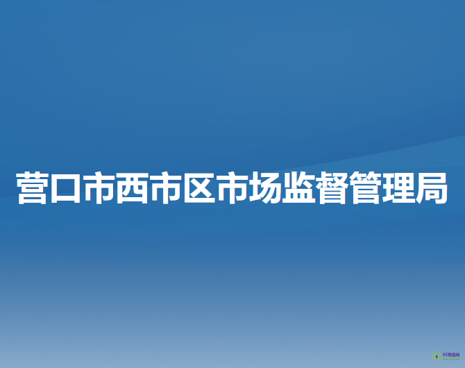 營(yíng)口市西市區(qū)市場(chǎng)監(jiān)督管理局