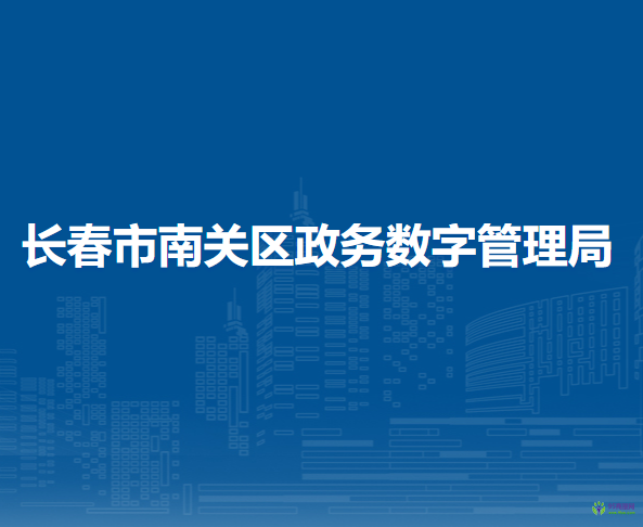 長春市南關區(qū)政務服務和數(shù)字化建設管理局