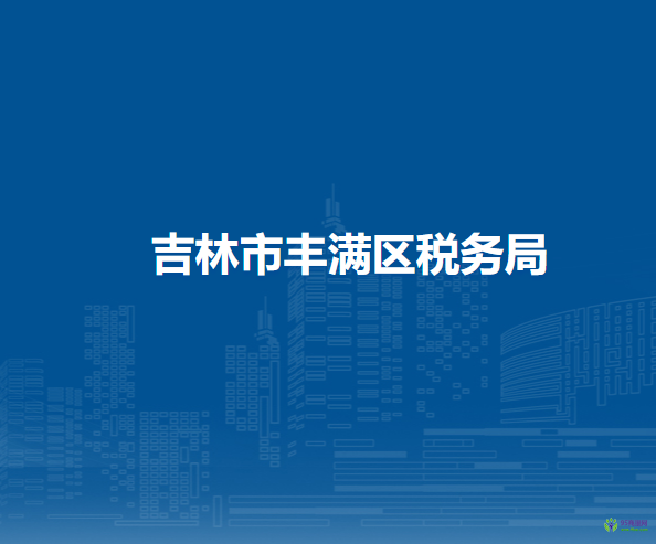 吉林市豐滿(mǎn)區(qū)稅務(wù)局