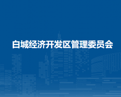 白城經(jīng)濟(jì)開(kāi)發(fā)區(qū)管理委員會(huì)