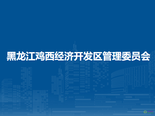 黑龍江雞西經(jīng)濟開發(fā)區(qū)管理委員會