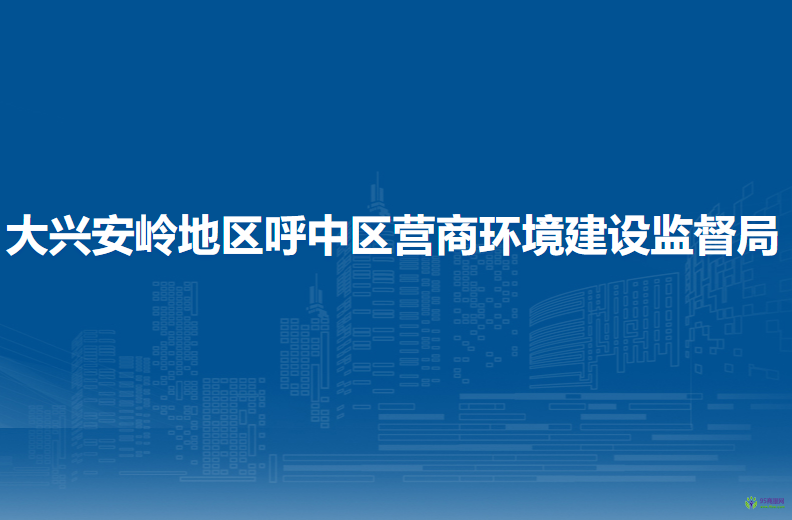 大興安嶺地區(qū)呼中區(qū)營(yíng)商環(huán)境建設(shè)監(jiān)督局
