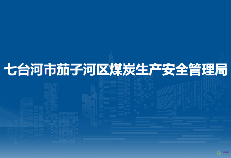 七臺(tái)河市茄子河區(qū)煤炭生產(chǎn)安全管理局