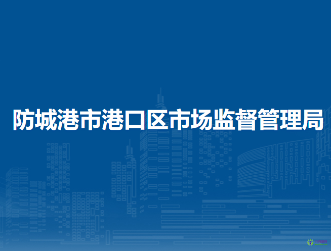 防城港市港口區(qū)市場監(jiān)督管理局