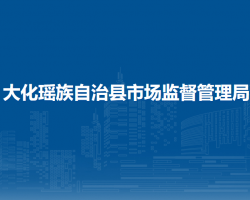 大化瑤族自治縣市場監(jiān)督管
