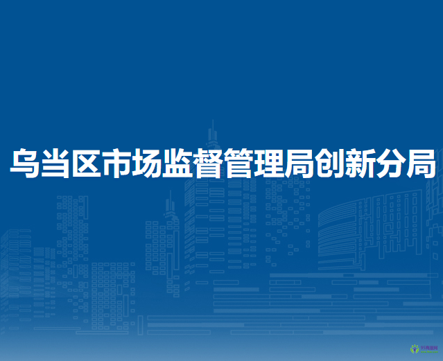貴陽市烏當區(qū)市場監(jiān)督管理局創(chuàng)新分局