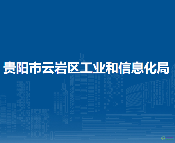 貴陽市云巖區(qū)工業(yè)和信息化局