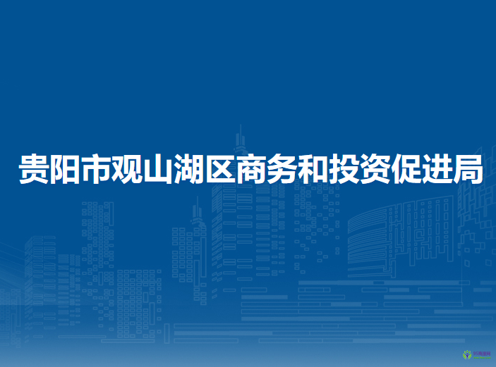 貴陽市觀山湖區(qū)商務(wù)和投資促進(jìn)局
