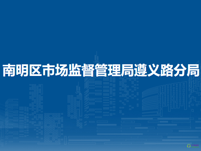 貴陽市南明區(qū)市場(chǎng)監(jiān)督管理局遵義路分局