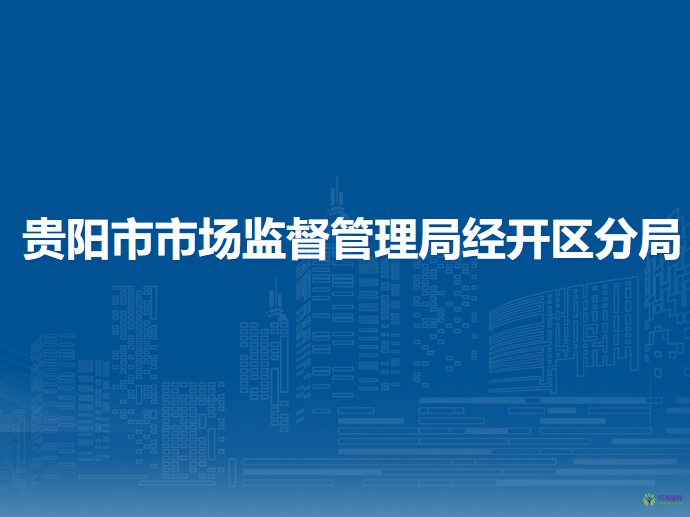 貴陽(yáng)市市場(chǎng)監(jiān)督管理局經(jīng)開區(qū)分局