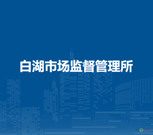 廬江縣市場(chǎng)監(jiān)督管理局白湖市場(chǎng)監(jiān)督管理所