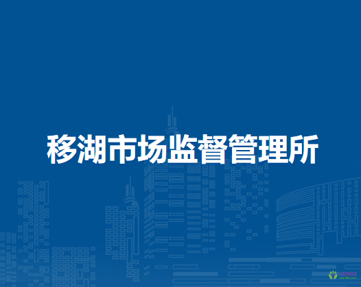 廬江縣市場監(jiān)督管理局移湖市場監(jiān)督管理所