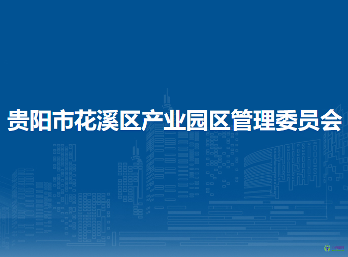 貴陽(yáng)市花溪區(qū)產(chǎn)業(yè)園區(qū)管理委員會(huì)