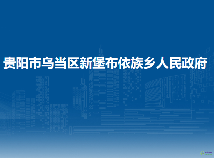 貴陽市烏當區(qū)新堡布依族鄉(xiāng)人民政府