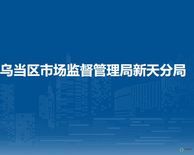貴陽市烏當(dāng)區(qū)市場監(jiān)督管理局新天分局