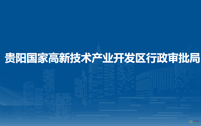 貴陽國家高新技術(shù)產(chǎn)業(yè)開發(fā)區(qū)行政審批局
