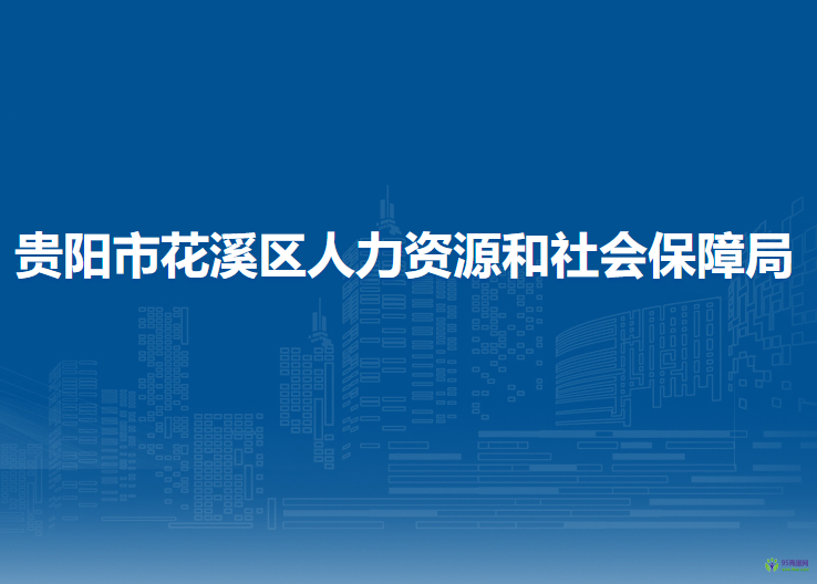 貴陽市花溪區(qū)人力資源和社會保障局