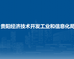 貴陽(yáng)經(jīng)濟(jì)技術(shù)開(kāi)發(fā)工業(yè)和信息化局