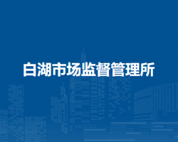 廬江縣市場監(jiān)督管理局白湖