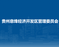 貴州息烽經(jīng)濟(jì)開發(fā)區(qū)管理委員會