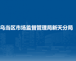 貴陽市烏當區(qū)市場監(jiān)督管理局新天分局