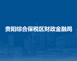 貴陽綜合保稅區(qū)財政金融局