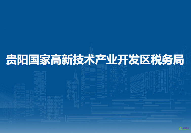 貴陽國家高新技術(shù)產(chǎn)業(yè)開發(fā)區(qū)稅務局