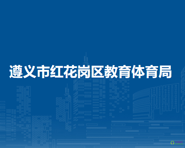 遵義市紅花崗區(qū)教育體育局