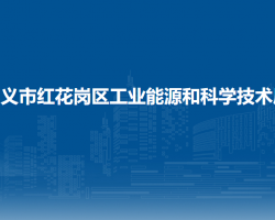遵義市紅花崗區(qū)工業(yè)能源和科學(xué)技術(shù)局