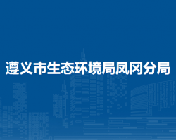 遵義市生態(tài)環(huán)境局鳳岡分局
