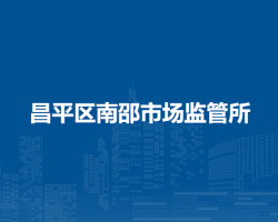 北京市昌平區(qū)南邵市場(chǎng)監(jiān)管所