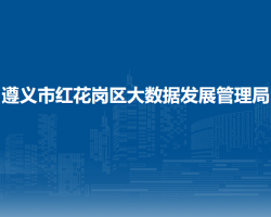 遵義市紅花崗區(qū)大數(shù)據(jù)發(fā)展管理局