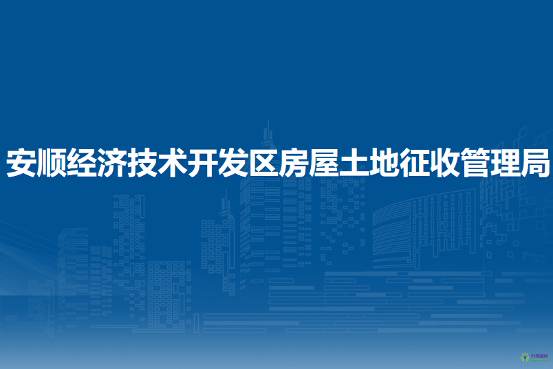 安順經(jīng)濟(jì)技術(shù)開發(fā)區(qū)房屋土地征收管理局