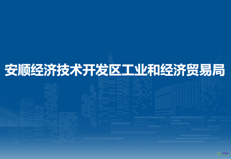 安順經(jīng)濟(jì)技術(shù)開(kāi)發(fā)區(qū)工業(yè)和經(jīng)濟(jì)貿(mào)易局