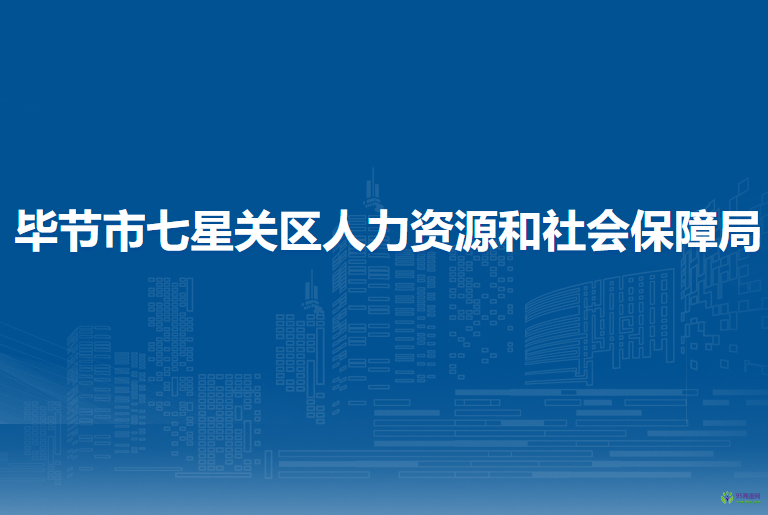 畢節(jié)市七星關(guān)區(qū)人力資源和社會保障局