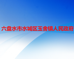 六盤水市水城區(qū)玉舍鎮(zhèn)人民政府