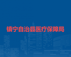 鎮(zhèn)寧自治縣醫(yī)療保障局