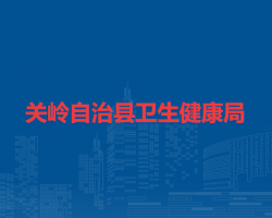 關(guān)嶺自治縣衛(wèi)生健康局