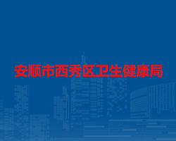 安順市西秀區(qū)衛(wèi)生健康局